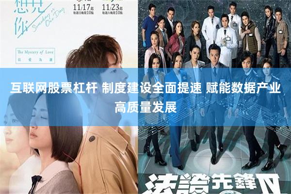 互联网股票杠杆 制度建设全面提速 赋能数据产业高质量发展