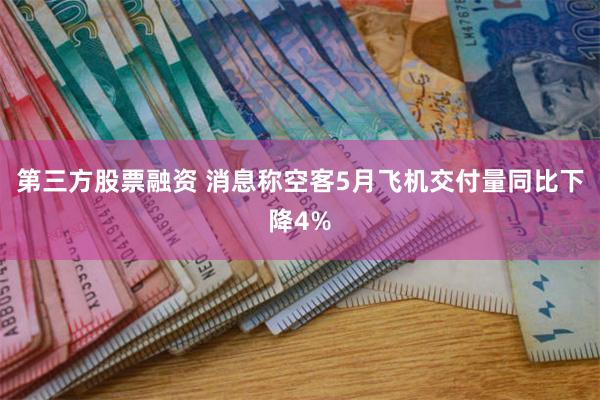 第三方股票融资 消息称空客5月飞机交付量同比下降4%