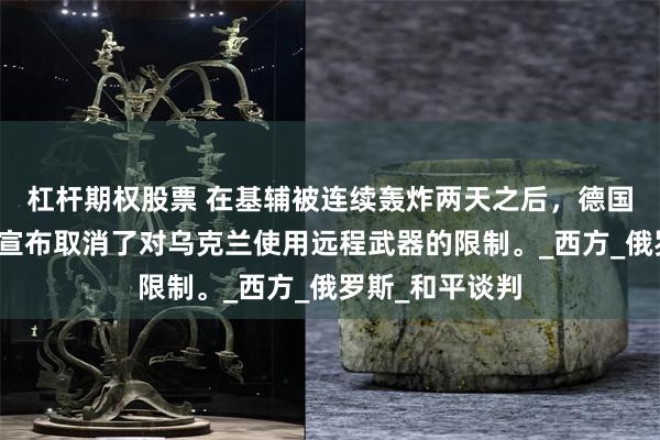 杠杆期权股票 在基辅被连续轰炸两天之后，德国总理默茨终于宣布取消了对乌克兰使用远程武器的限制。_西方_俄罗斯_和平谈判