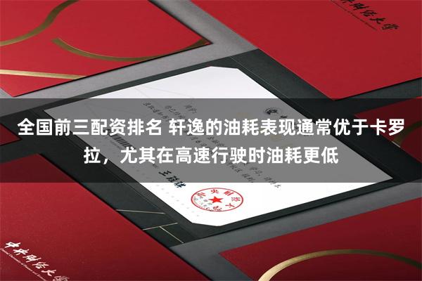 全国前三配资排名 轩逸的油耗表现通常优于卡罗拉，尤其在高速行驶时油耗更低